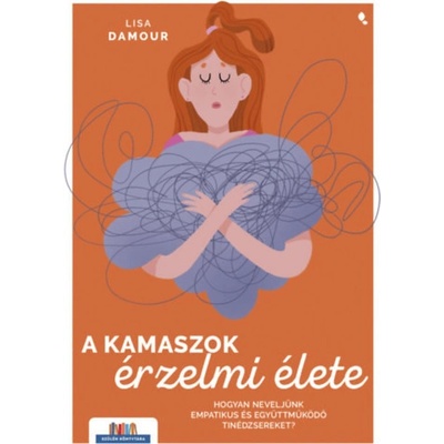 A kamaszok érzelmi élete Hogyan neveljünk empatikus és együttműködő tinédzsereket?