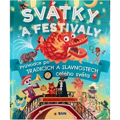 Svátky a Festivaly - Průvodce po tradicích a slavnostech celého světa NAKLADATELSTVÍ SUN s.r.o.
