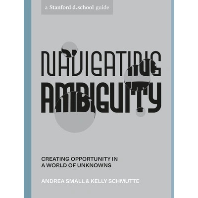 Navigating Ambiguity: Creating Opportunity in a World of Unknowns Small Andrea