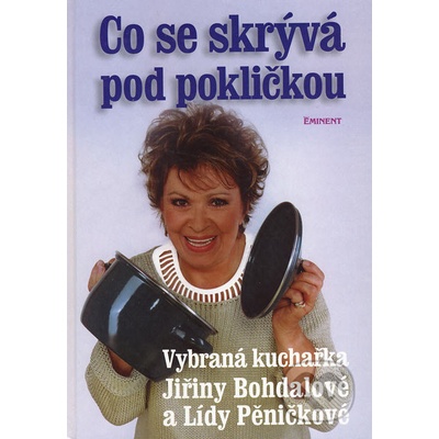 Co se skrývá pod pokličkou -- Vybraná kuchařka J.Bohdalové Lída Pěničková, Jiřina Bohdalová