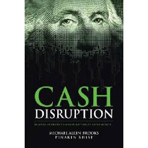 Cash Disruption: Digital Currency's Annihilation of Paper Money | Michael Allen Brooks, Pinakin Bhise (ISBN: 9781518858383)