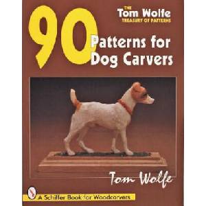 Tom Wolfe's Treasury of Patterns: 90 Patterns for Dog Carvers | Tom Wolfe (ISBN: 9780764300981)