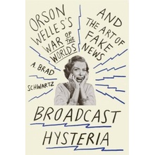 Broadcast Hysteria: Orson Welless War of the Worlds and the Art of Fake News Schwartz A. BradPaperback