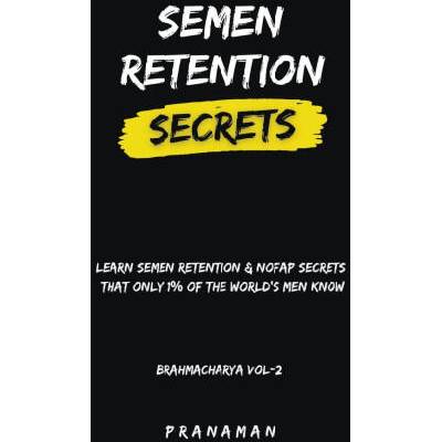 Semen Retention Secrets-Learn Semen Retention Secrets That Only 1% of The World's Men Know-Brahmacharya Vol-2 | PRANA MAN