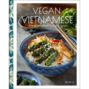 Vegan Vietnamese: Over 60 Plant-Based Traditional Recipes | Le, Helen (ISBN: 9781631069307)