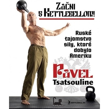 Začni s Kettlebellom! - Pavel Tsatsouline