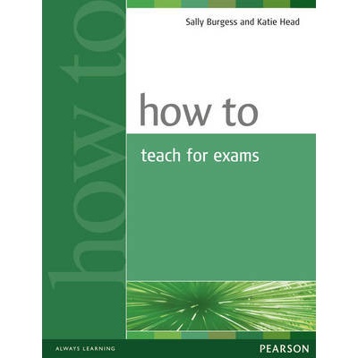 How to Teach for Exams - S. Burgess, K. Head