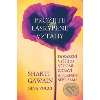 Prožijte láskyplné vztahy - Shakti Gawain, Gina Vucci
