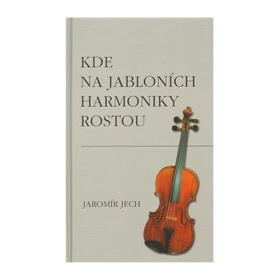 Kde na jabloních harmoniky rostou - Jaromír Jech