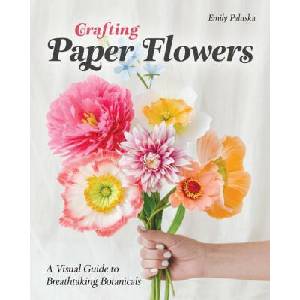 Crafting Paper Flowers: A Visual Guide to Breathtaking Botanicals | Paluska, Emily (ISBN: 9781644034675)