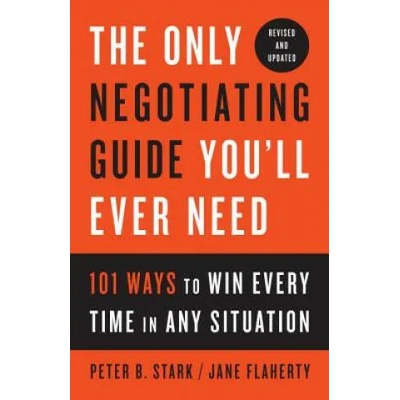 Only Negotiating Guide You'll Ever Need, Revised and Updated | Peter B. Stark, Jane Flaherty