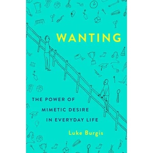 Wanting: The Power of Mimetic Desire in Everyday Life (ISBN: 9781250262486)