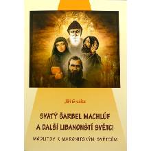Svatý Šarbel Machlúf a další libanonští světci - Modlitby k maronitským světcům