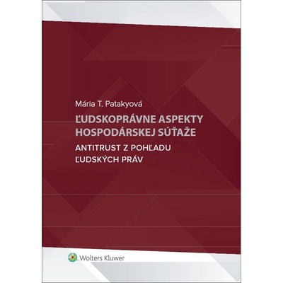 Ľudskoprávne aspekty hospodárskej súťaže - Mária T. Patakyová