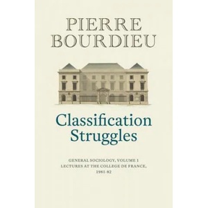 Classification Struggles, Course of General Sociology, Volume 1 (1981-1982) | P Bourdieu (ISBN: 9781509513277)