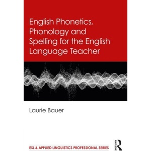 English Phonetics, Phonology and Spelling for the English Language Teacher | Laurie Bauer (ISBN: 9781032607948)