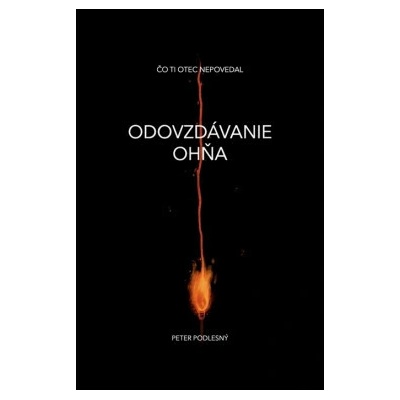 Odovzdávanie ohňa Čo ti otec nepovedal - Peter Podlesný