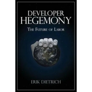 Developer Hegemony: The Future of Labor | Erik Dietrich (ISBN: 9780692866801)