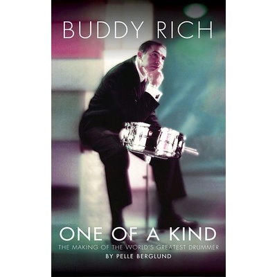 Buddy Rich: One of a Kind: The Making of the Worlds Greatest Drummer Berglund Pelle