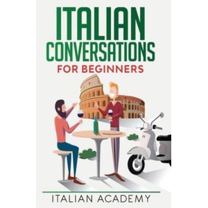 Italian Conversations for Beginners: 150 Italian Dialogues with Translation and Reading Comprehension Exercises (2020)