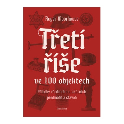 Třetí říše ve 100 objektech Roger Moorhouse