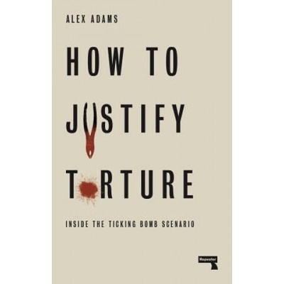 How to Justify Torture | Alex Adams