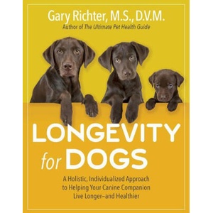 Longevity for Dogs: A Holistic, Individualized Approach to Helping Your Canine Companion Live Longer and Healthier | Richter, Gary (2023)
