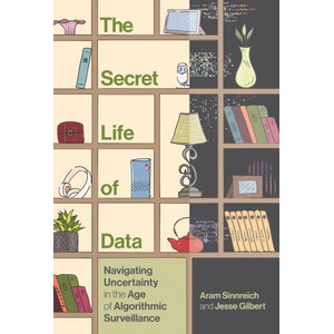 The Secret Life of Data: Navigating Hype and Uncertainty in the Age of Algorithmic Surveillance | Jesse Gilbert (ISBN: 9780262048811)
