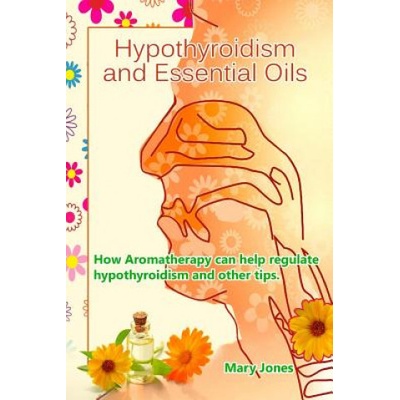 Hypothyroidism and Essential Oils: How Aromatherapy can help regulate hypothyroidism and other tips