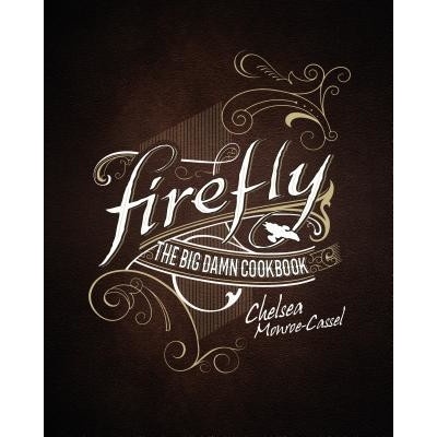 Firefly - The Big Damn Cookbook Monroe-Cassel Chelsea
