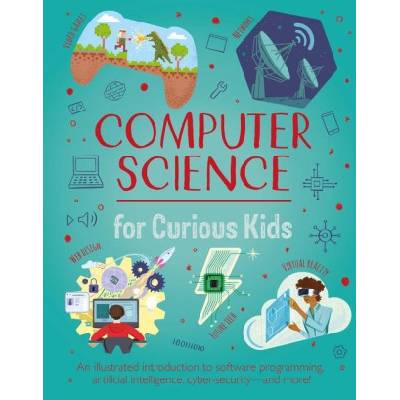 Computer Science for Curious Kids: An Illustrated Introduction to Software Programming, Artificial Intelligence, Cyber-Security--And More! | Nik Neves