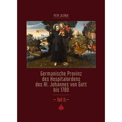 Germanische Provinz des Hospitalordens des Hl. Johannes von Gott bis 1780 - 2.díl - Jelínek Petr, kol.