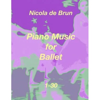 Piano Music for Ballet 1-30 | Klaus Bruengel, Nicola De Brun