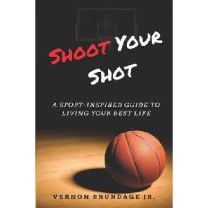 Shoot Your Shot: A Sport-Inspired Guide To Living Your Best Life (ISBN: 9781719900386)