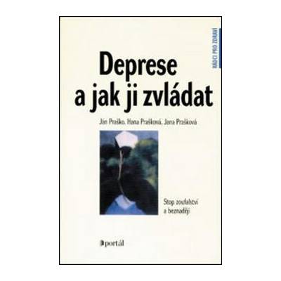 Deprese a jak ji zvládat - Stop zoufalství a beznaději - Ján Praško; Hana Prašková; Jana Prašková