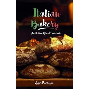 Italian Bakery: An Italian Bread Cookbook | Lukas Prochazka (ISBN: 9781546902669)