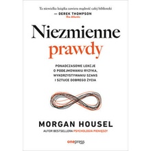 Niezmienne prawdy. Ponadczasowe lekcje o podejmowaniu ryzyka, wykorzystywaniu szans i sztuce dobrego
