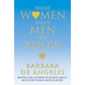 Harper Collins Publishers What Women Want Men To Know | Barbara De Angelis