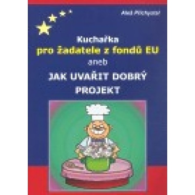 Kuchařka pro žadatele z fondů EU aneb jak uvařit dobrý projekt - Aleš Přichystal