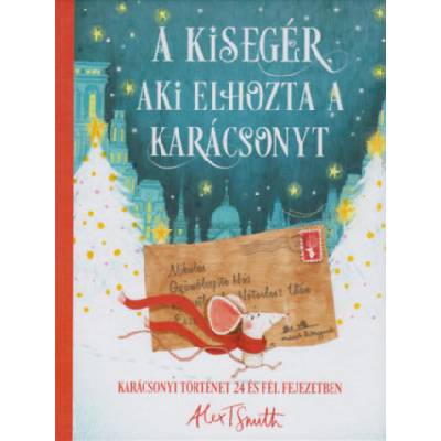 A kisegér, aki elhozta a karácsonyt | Alex T. Smith
