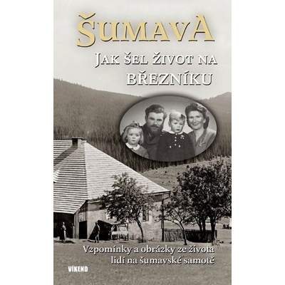 Šumava - Jak šel život na Březníku - Jitka Maršálková, Karel Fořt, Emilie Vrabcová, Vladislav Valečka, Antonín Schubert