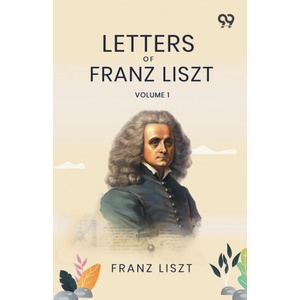 Letters Of Franz Liszt | Franz Liszt (ISBN: 9789376395293)