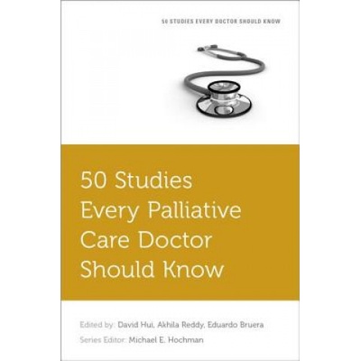 50 Studies Every Palliative Care Doctor Should Know | Hui, David (Assistant Professor of Palliative Care and Rehabilitation Medicine, Department of General Oncology, The University of Texas MD Anderson Ca