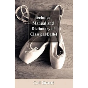 Technical Manual and Dictionary of Classical Ballet | Gail Grant (ISBN: 9781607960317)