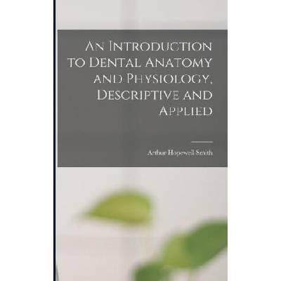 An Introduction to Dental Anatomy and Physiology, Descriptive and Applied | Arthur Hopewell-Smith
