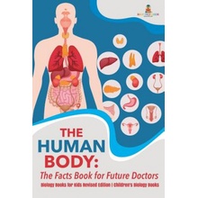 The Human Body: The Facts Book for Future Doctors - Biology Books for Kids Revised Edition Children's Biology Books Baby ProfessorPaperback