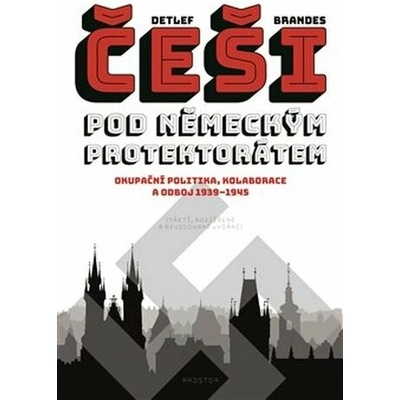 Češi pod německým protektorátem. Okupační politika, kolaborace a odboj 1939–1945
