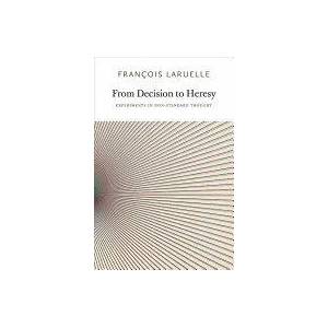 From Decision to Heresy - Experiments in Non-Standard Thought | Francois Laruelle (ISBN: 9780983216902)