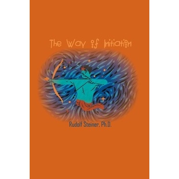 The Way of Initiation: How to Attain Knowledge of the Higher Worlds - Steiner Rudolf