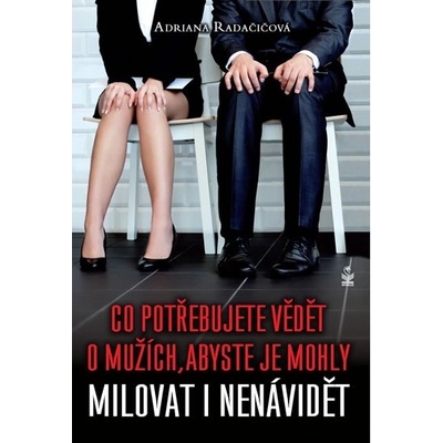 Co potřebujete vědět o mužích, abyste je mohly milovat i nenávidět Radačičová